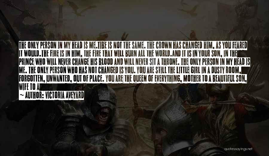 Victoria Aveyard Quotes: The Only Person In My Head Is Me.tibe Is Not The Same. The Crown Has Changed Him, As You Feared