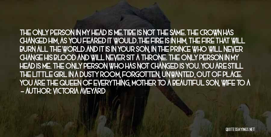 Victoria Aveyard Quotes: The Only Person In My Head Is Me.tibe Is Not The Same. The Crown Has Changed Him, As You Feared