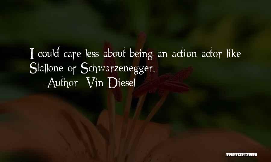 Vin Diesel Quotes: I Could Care Less About Being An Action Actor Like Stallone Or Schwarzenegger.