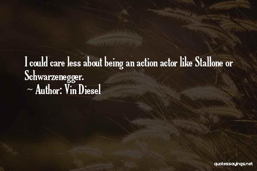 Vin Diesel Quotes: I Could Care Less About Being An Action Actor Like Stallone Or Schwarzenegger.