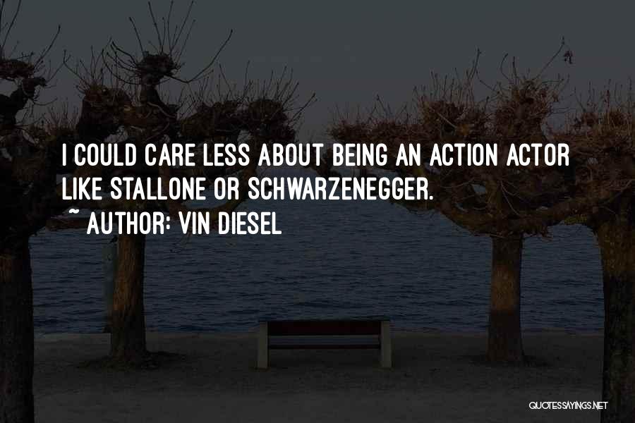 Vin Diesel Quotes: I Could Care Less About Being An Action Actor Like Stallone Or Schwarzenegger.