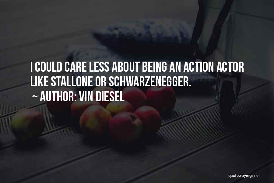 Vin Diesel Quotes: I Could Care Less About Being An Action Actor Like Stallone Or Schwarzenegger.