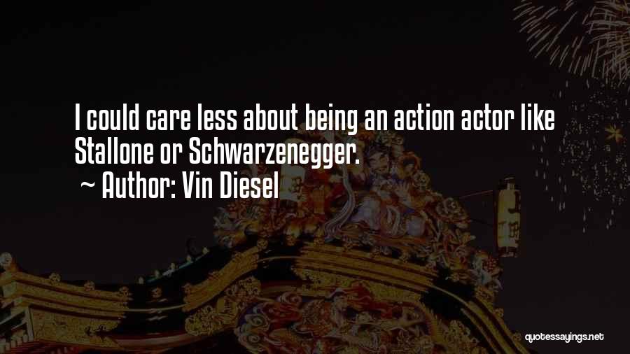 Vin Diesel Quotes: I Could Care Less About Being An Action Actor Like Stallone Or Schwarzenegger.