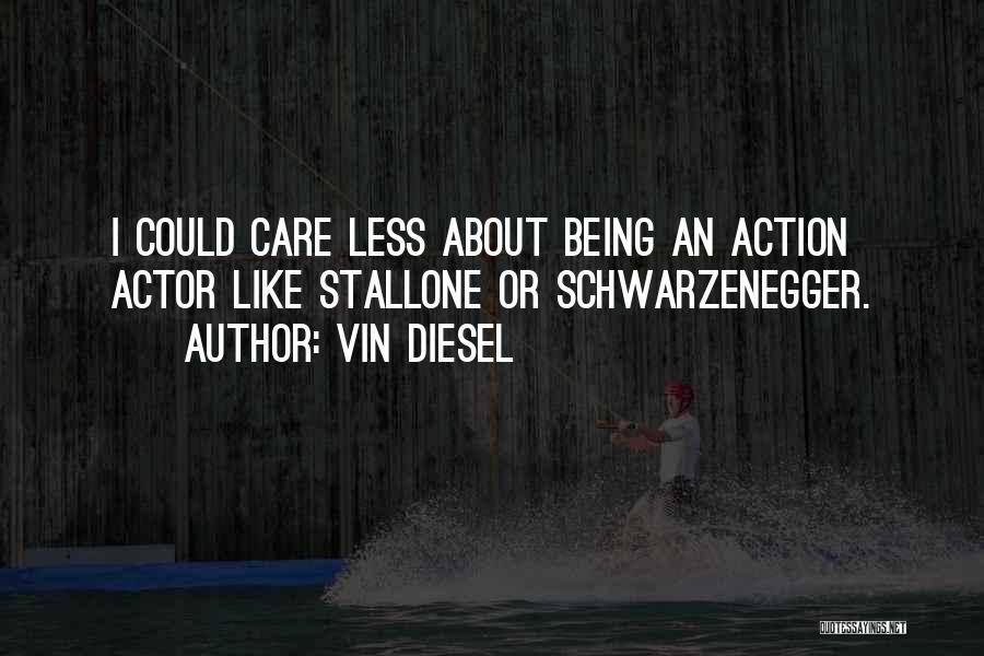 Vin Diesel Quotes: I Could Care Less About Being An Action Actor Like Stallone Or Schwarzenegger.