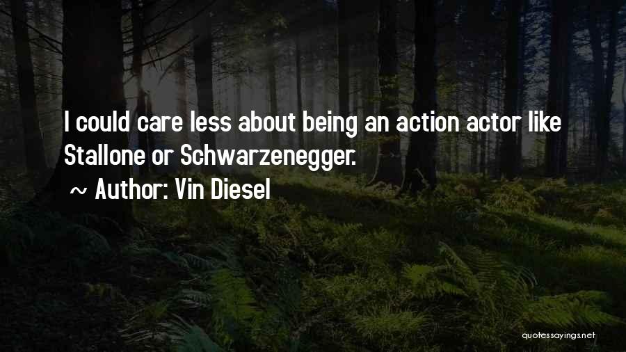 Vin Diesel Quotes: I Could Care Less About Being An Action Actor Like Stallone Or Schwarzenegger.