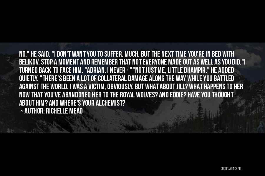 Richelle Mead Quotes: No, He Said. I Don't Want You To Suffer. Much. But The Next Time You're In Bed With Belikov, Stop
