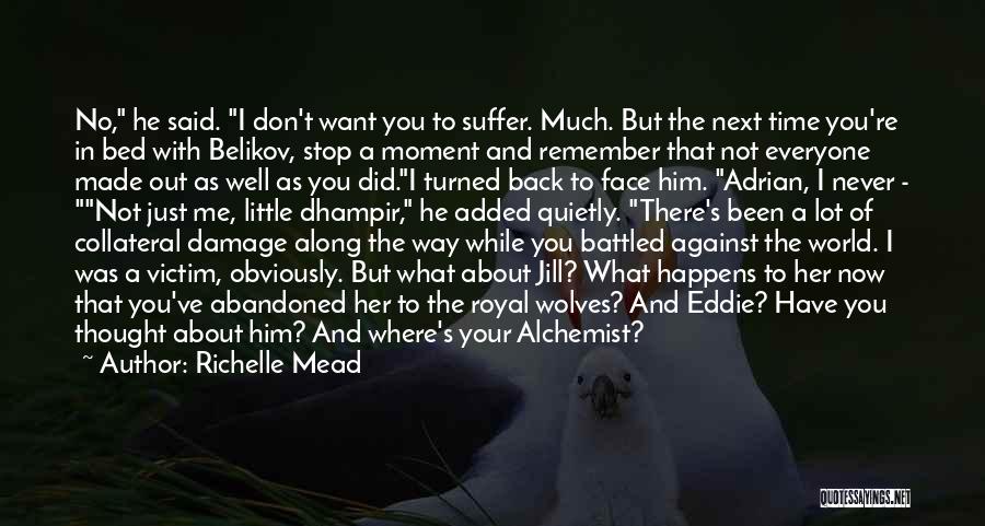Richelle Mead Quotes: No, He Said. I Don't Want You To Suffer. Much. But The Next Time You're In Bed With Belikov, Stop