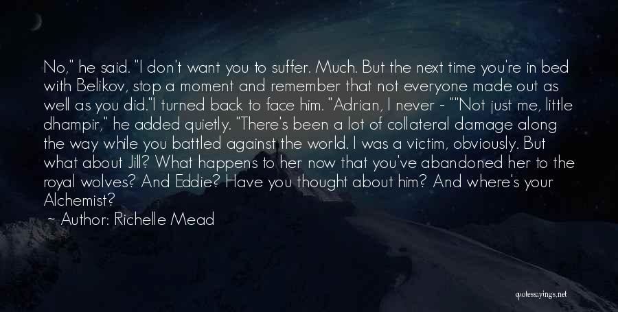 Richelle Mead Quotes: No, He Said. I Don't Want You To Suffer. Much. But The Next Time You're In Bed With Belikov, Stop