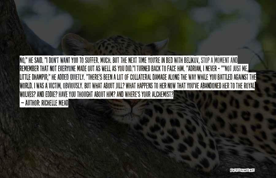 Richelle Mead Quotes: No, He Said. I Don't Want You To Suffer. Much. But The Next Time You're In Bed With Belikov, Stop