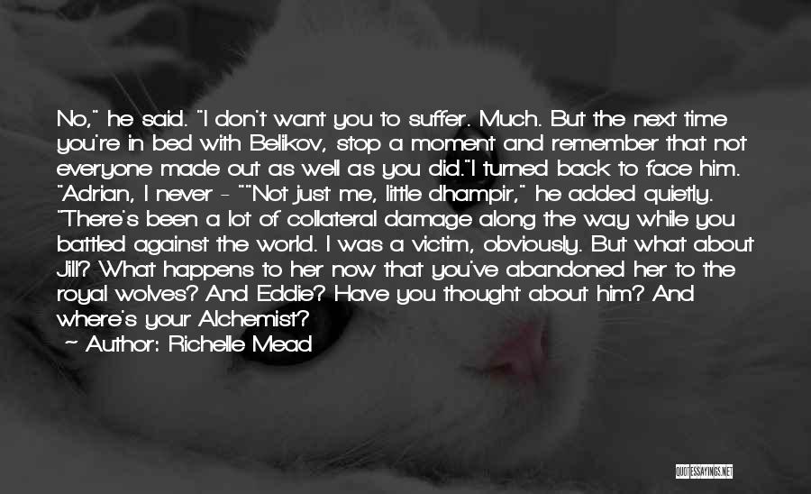 Richelle Mead Quotes: No, He Said. I Don't Want You To Suffer. Much. But The Next Time You're In Bed With Belikov, Stop