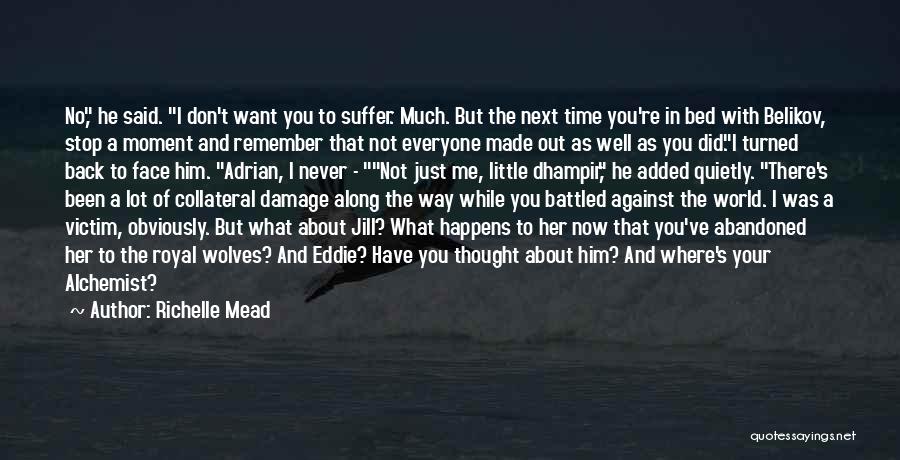Richelle Mead Quotes: No, He Said. I Don't Want You To Suffer. Much. But The Next Time You're In Bed With Belikov, Stop