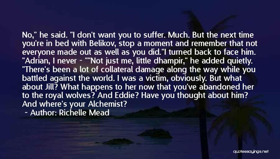 Richelle Mead Quotes: No, He Said. I Don't Want You To Suffer. Much. But The Next Time You're In Bed With Belikov, Stop
