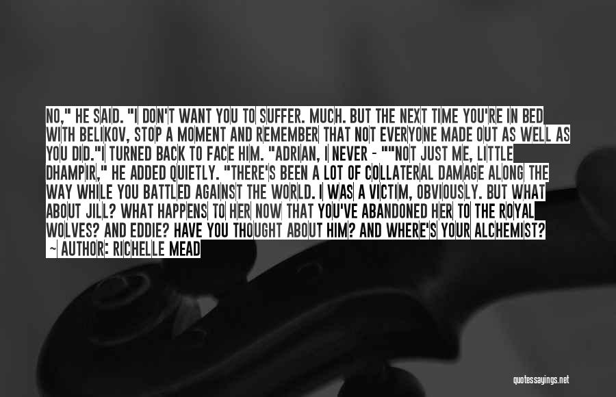 Richelle Mead Quotes: No, He Said. I Don't Want You To Suffer. Much. But The Next Time You're In Bed With Belikov, Stop