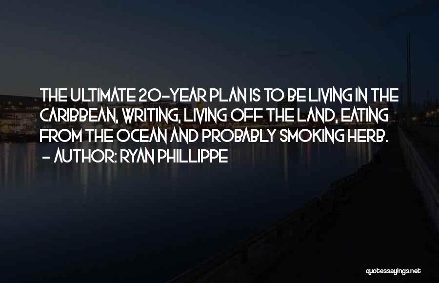 Ryan Phillippe Quotes: The Ultimate 20-year Plan Is To Be Living In The Caribbean, Writing, Living Off The Land, Eating From The Ocean