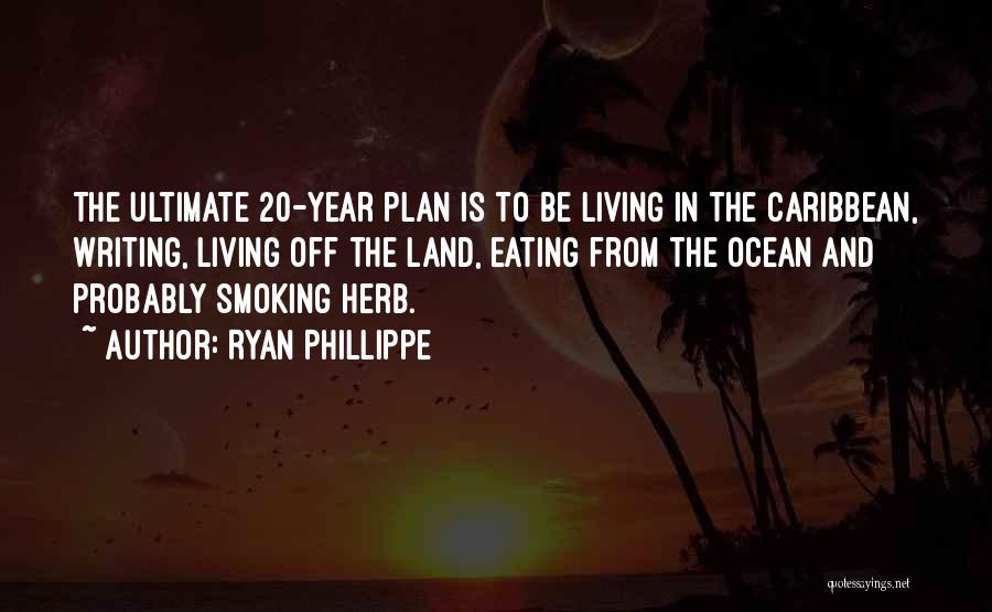 Ryan Phillippe Quotes: The Ultimate 20-year Plan Is To Be Living In The Caribbean, Writing, Living Off The Land, Eating From The Ocean