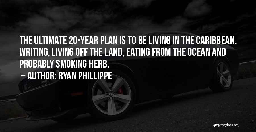 Ryan Phillippe Quotes: The Ultimate 20-year Plan Is To Be Living In The Caribbean, Writing, Living Off The Land, Eating From The Ocean