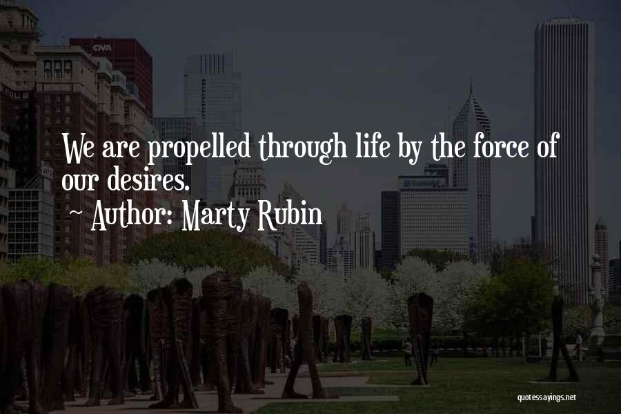 Marty Rubin Quotes: We Are Propelled Through Life By The Force Of Our Desires.