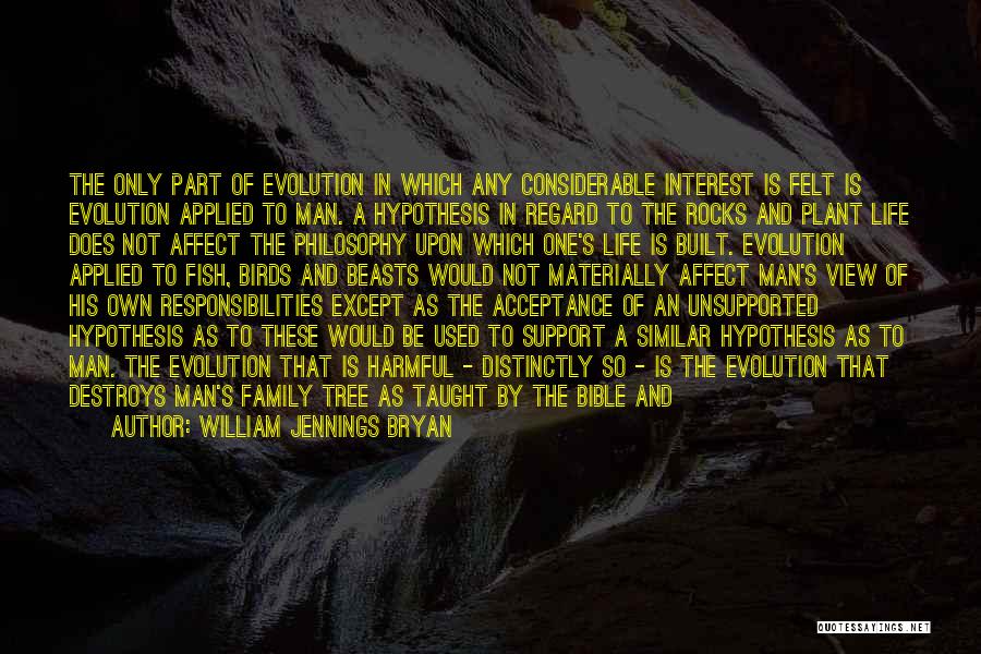 William Jennings Bryan Quotes: The Only Part Of Evolution In Which Any Considerable Interest Is Felt Is Evolution Applied To Man. A Hypothesis In