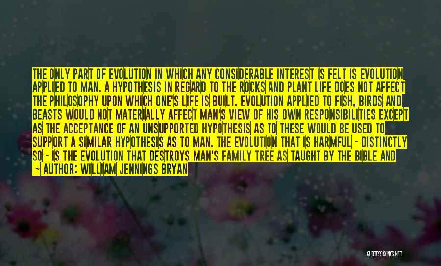 William Jennings Bryan Quotes: The Only Part Of Evolution In Which Any Considerable Interest Is Felt Is Evolution Applied To Man. A Hypothesis In