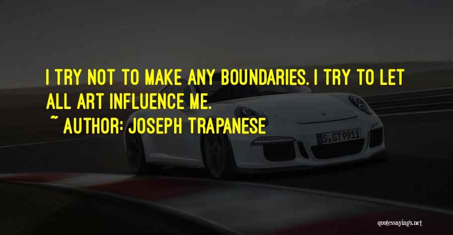 Joseph Trapanese Quotes: I Try Not To Make Any Boundaries. I Try To Let All Art Influence Me.