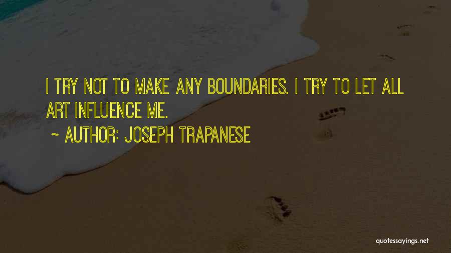 Joseph Trapanese Quotes: I Try Not To Make Any Boundaries. I Try To Let All Art Influence Me.