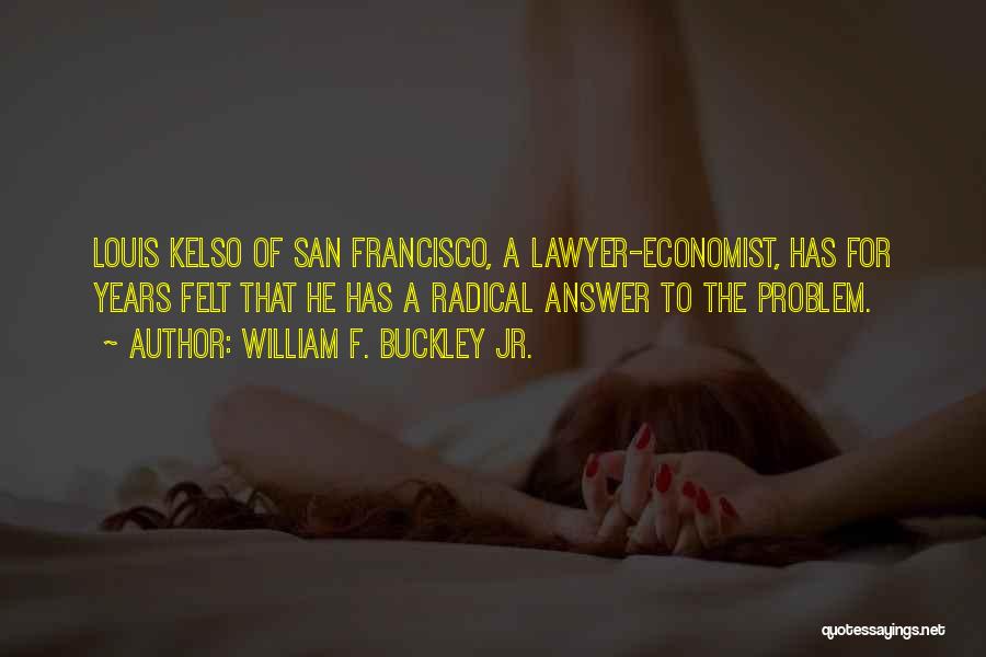 William F. Buckley Jr. Quotes: Louis Kelso Of San Francisco, A Lawyer-economist, Has For Years Felt That He Has A Radical Answer To The Problem.