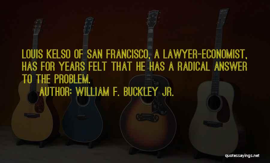 William F. Buckley Jr. Quotes: Louis Kelso Of San Francisco, A Lawyer-economist, Has For Years Felt That He Has A Radical Answer To The Problem.