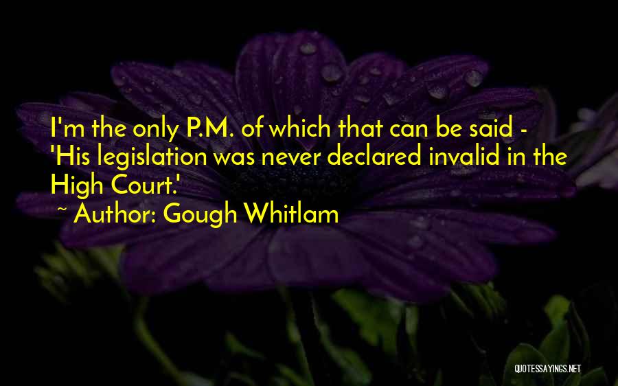 Gough Whitlam Quotes: I'm The Only P.m. Of Which That Can Be Said - 'his Legislation Was Never Declared Invalid In The High