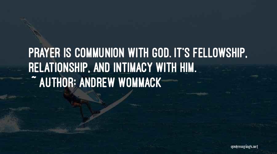 Andrew Wommack Quotes: Prayer Is Communion With God. It's Fellowship, Relationship, And Intimacy With Him.