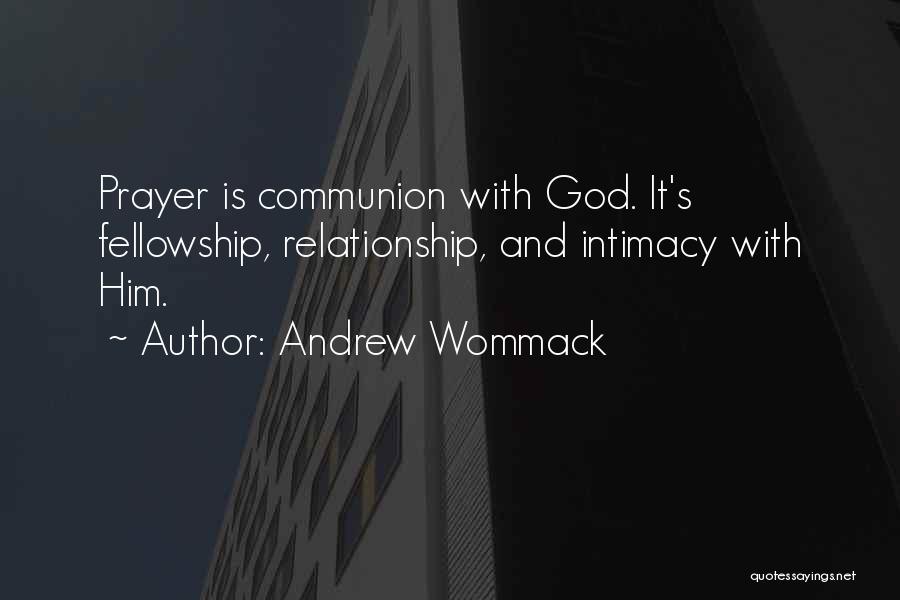 Andrew Wommack Quotes: Prayer Is Communion With God. It's Fellowship, Relationship, And Intimacy With Him.
