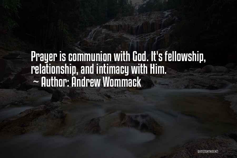 Andrew Wommack Quotes: Prayer Is Communion With God. It's Fellowship, Relationship, And Intimacy With Him.