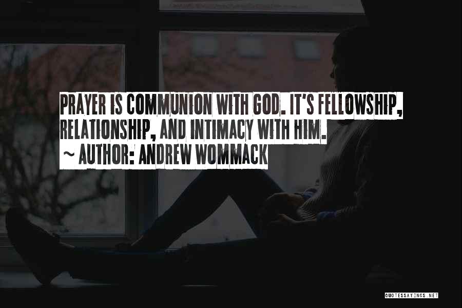 Andrew Wommack Quotes: Prayer Is Communion With God. It's Fellowship, Relationship, And Intimacy With Him.