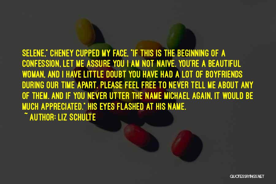 Liz Schulte Quotes: Selene, Cheney Cupped My Face, If This Is The Beginning Of A Confession, Let Me Assure You I Am Not
