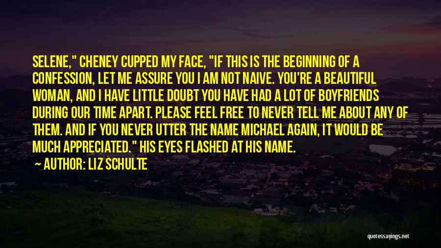 Liz Schulte Quotes: Selene, Cheney Cupped My Face, If This Is The Beginning Of A Confession, Let Me Assure You I Am Not