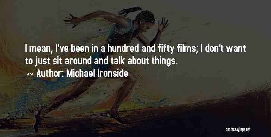 Michael Ironside Quotes: I Mean, I've Been In A Hundred And Fifty Films; I Don't Want To Just Sit Around And Talk About