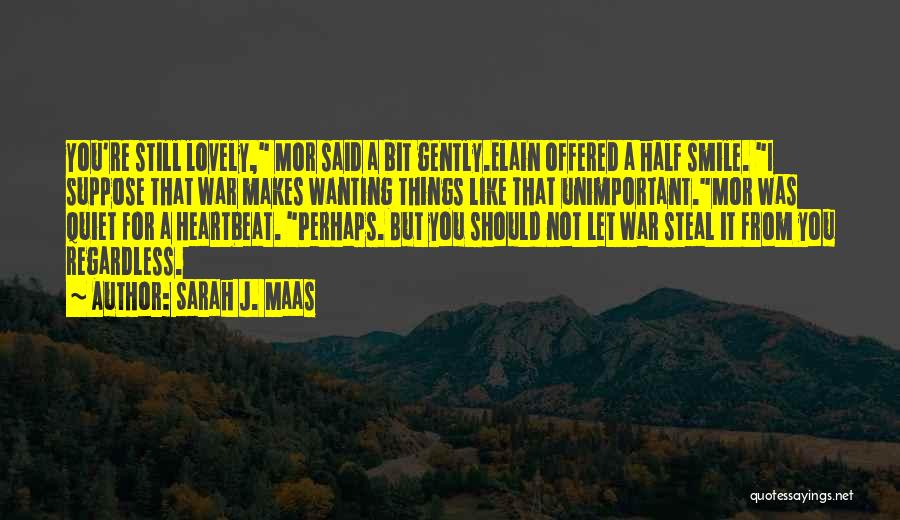 Sarah J. Maas Quotes: You're Still Lovely, Mor Said A Bit Gently.elain Offered A Half Smile. I Suppose That War Makes Wanting Things Like