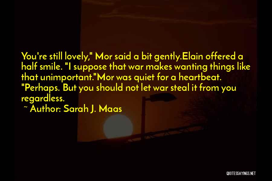 Sarah J. Maas Quotes: You're Still Lovely, Mor Said A Bit Gently.elain Offered A Half Smile. I Suppose That War Makes Wanting Things Like