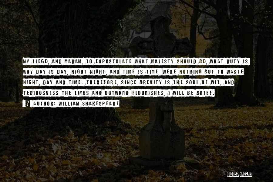 William Shakespeare Quotes: My Liege, And Madam, To Expostulate What Majesty Should Be, What Duty Is, Why Day Is Day, Night Night, And