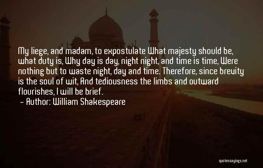 William Shakespeare Quotes: My Liege, And Madam, To Expostulate What Majesty Should Be, What Duty Is, Why Day Is Day, Night Night, And