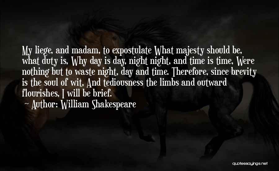 William Shakespeare Quotes: My Liege, And Madam, To Expostulate What Majesty Should Be, What Duty Is, Why Day Is Day, Night Night, And
