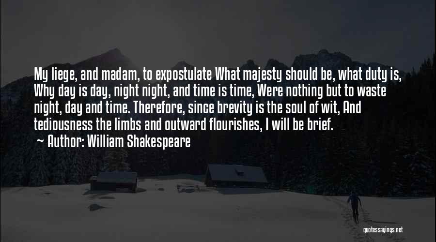 William Shakespeare Quotes: My Liege, And Madam, To Expostulate What Majesty Should Be, What Duty Is, Why Day Is Day, Night Night, And