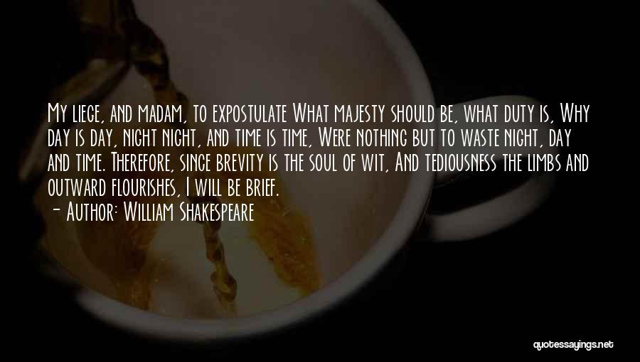 William Shakespeare Quotes: My Liege, And Madam, To Expostulate What Majesty Should Be, What Duty Is, Why Day Is Day, Night Night, And
