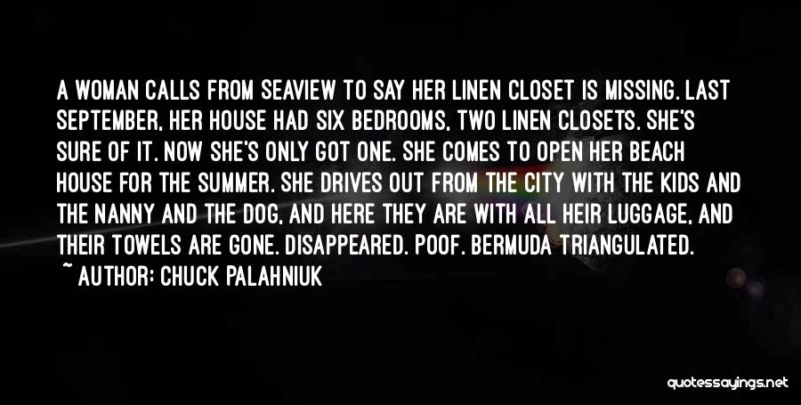 Chuck Palahniuk Quotes: A Woman Calls From Seaview To Say Her Linen Closet Is Missing. Last September, Her House Had Six Bedrooms, Two