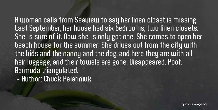 Chuck Palahniuk Quotes: A Woman Calls From Seaview To Say Her Linen Closet Is Missing. Last September, Her House Had Six Bedrooms, Two