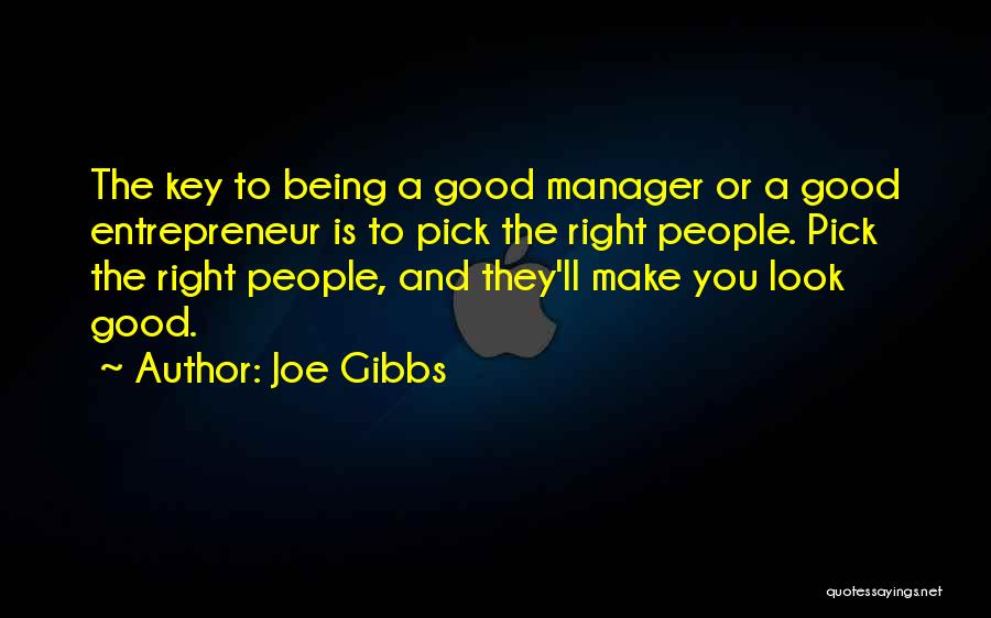 Joe Gibbs Quotes: The Key To Being A Good Manager Or A Good Entrepreneur Is To Pick The Right People. Pick The Right