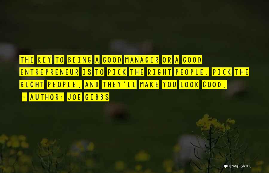 Joe Gibbs Quotes: The Key To Being A Good Manager Or A Good Entrepreneur Is To Pick The Right People. Pick The Right