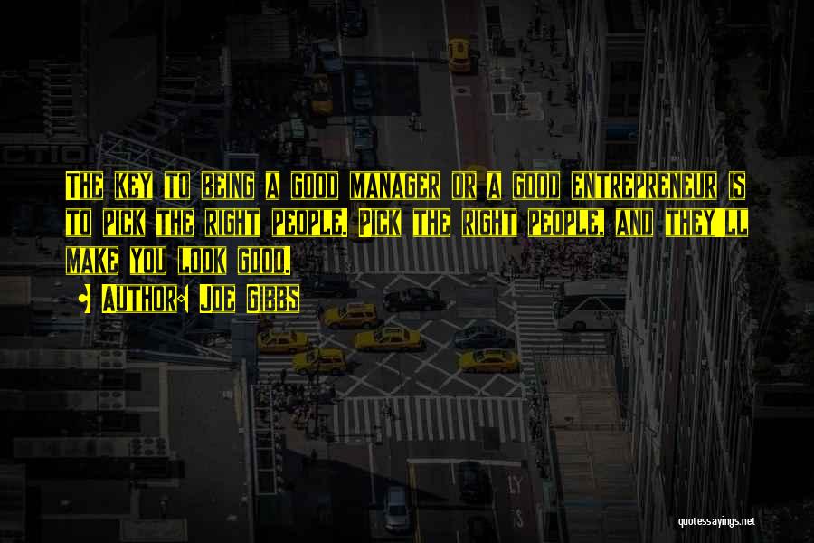 Joe Gibbs Quotes: The Key To Being A Good Manager Or A Good Entrepreneur Is To Pick The Right People. Pick The Right