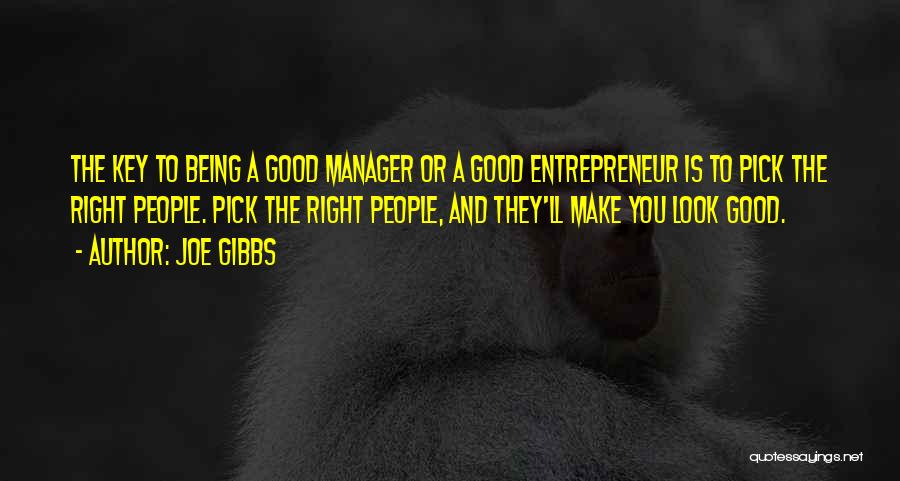 Joe Gibbs Quotes: The Key To Being A Good Manager Or A Good Entrepreneur Is To Pick The Right People. Pick The Right