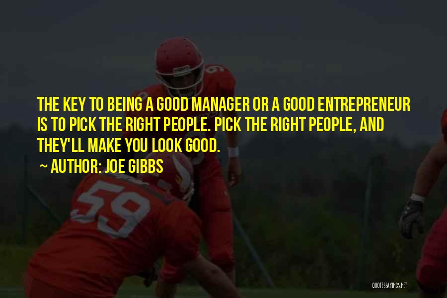 Joe Gibbs Quotes: The Key To Being A Good Manager Or A Good Entrepreneur Is To Pick The Right People. Pick The Right