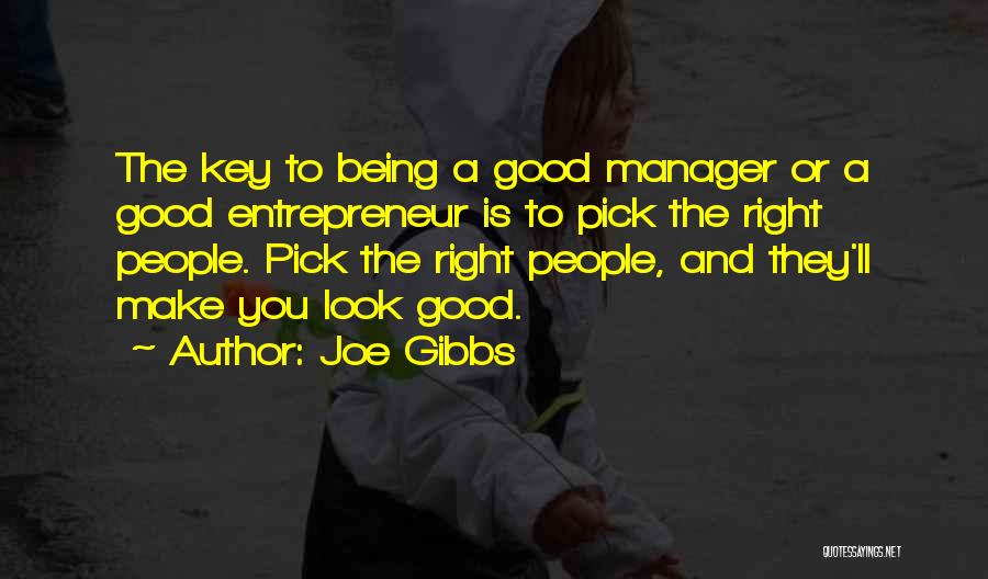 Joe Gibbs Quotes: The Key To Being A Good Manager Or A Good Entrepreneur Is To Pick The Right People. Pick The Right